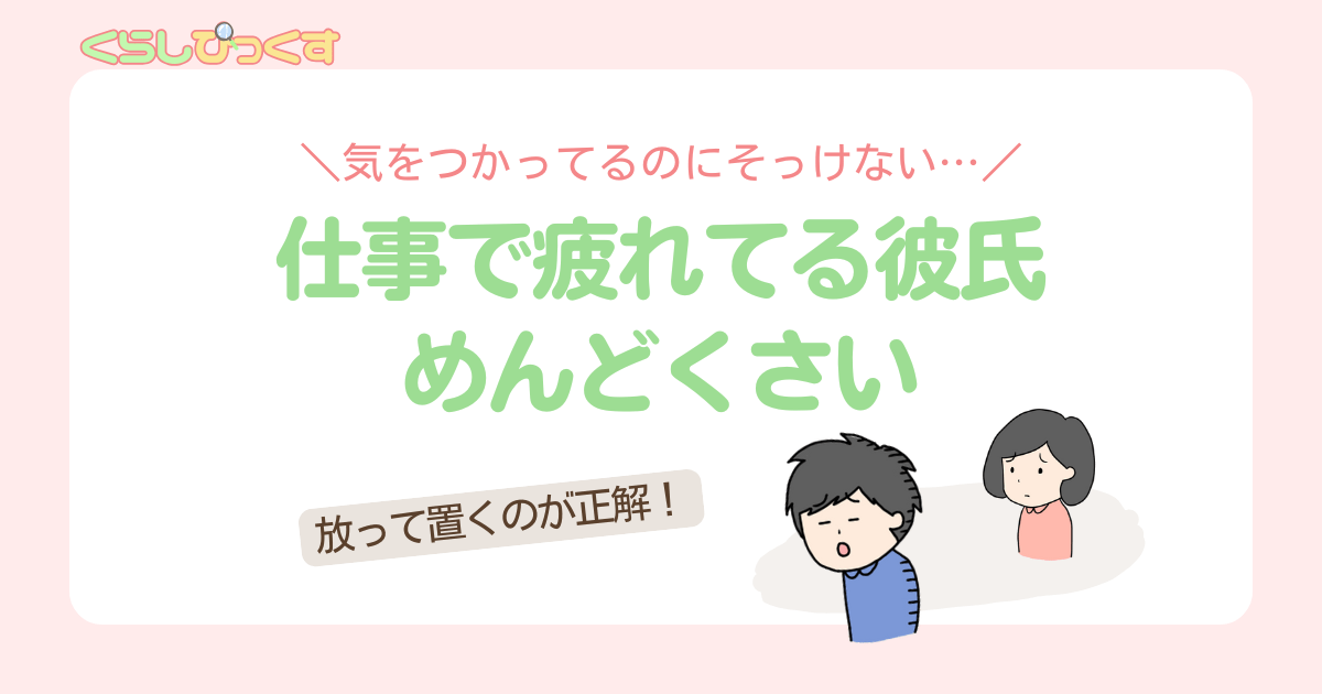 仕事で疲れてる彼氏が面倒くさい